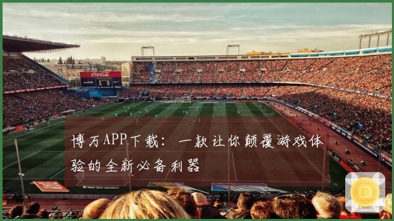 博万APP下载：一款让你颠覆游戏体验的全新必备利器