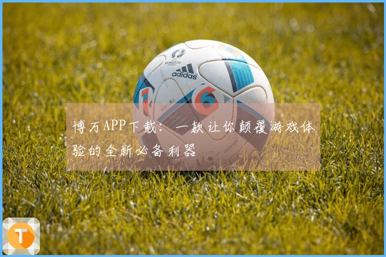 博万APP下载：一款让你颠覆游戏体验的全新必备利器